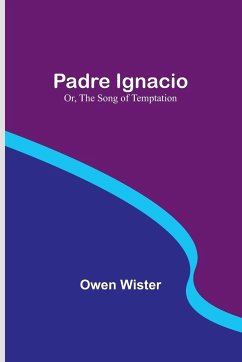 Padre Ignacio; Or, The Song of Temptation - Wister, Owen