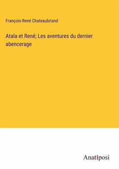 Atala et René; Les aventures du dernier abencerage - Chateaubriand, François-René