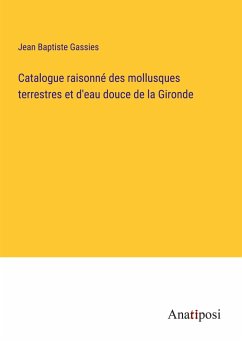 Catalogue raisonné des mollusques terrestres et d'eau douce de la Gironde - Gassies, Jean Baptiste