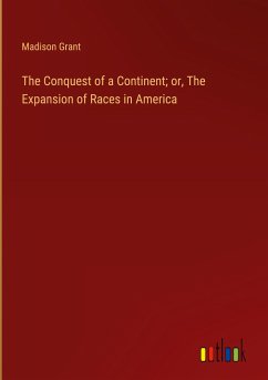 The Conquest of a Continent; or, The Expansion of Races in America - Grant, Madison