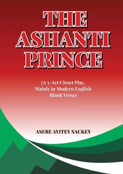 The Ashanti Prince (A 5-Act Closet Play, Mainly in Modern English Blank Verse) - Sackey, Asere Ayitey