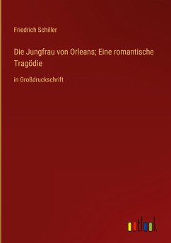 Die Jungfrau von Orleans; Eine romantische Tragödie - Schiller, Friedrich