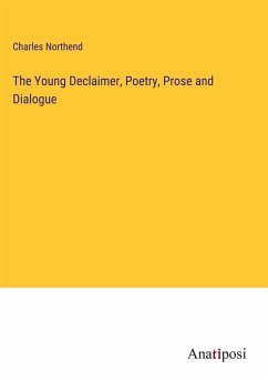 The Young Declaimer, Poetry, Prose and Dialogue - Northend, Charles