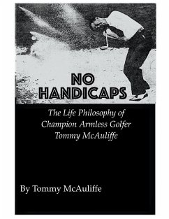 No Handicaps - The Life Philosophy of Champion Armless Golfer Tommy McAuliffe - McAuliffe, Tom