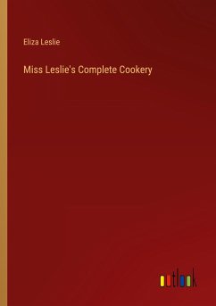 Miss Leslie's Complete Cookery - Leslie, Eliza