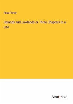 Uplands and Lowlands or Three Chapters in a Life - Porter, Rose
