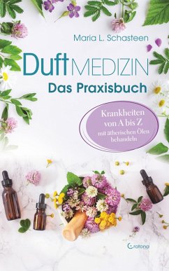 Duftmedizin - Das Praxisbuch - Krankheiten von A bis Z mit ätherischen Ölen behandeln (eBook, ePUB) - Schasteen, Maria L.