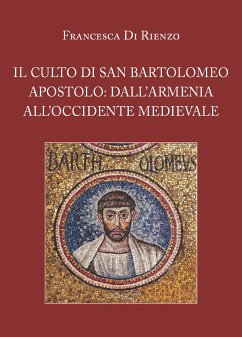Il culto di San Bartolomeo Apostolo: dall'Armenia all'Occidente medievale (eBook, ePUB) - Di Rienzo, Francesca