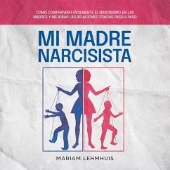 Mi madre narcisista: Cómo comprender fácilmente el narcisismo en las madres y mejorar las relaciones tóxicas paso a paso (MP3-Download) - Lehmhuis, Mariam