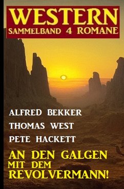 An den Galgen mit dem Revolvermann! Western Sammelband 4 Romane (eBook, ePUB) - Bekker, Alfred; West, Thomas; Hackett, Pete