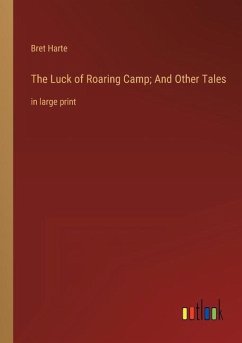 The Luck of Roaring Camp; And Other Tales - Harte, Bret