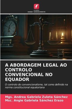 A ABORDAGEM LEGAL AO CONTROLO CONVENCIONAL NO EQUADOR - Zuleta Sánchez, Mgs. Andrea Gabriela;Sánchez Erazo, Msc. Angie Gabriela