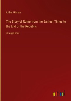 The Story of Rome from the Earliest Times to the End of the Republic