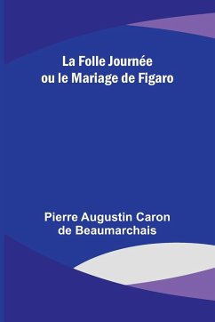 La Folle Journée ou le Mariage de Figaro - Beaumarchais, Pierre Augustin