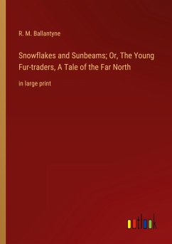 Snowflakes and Sunbeams; Or, The Young Fur-traders, A Tale of the Far North - Ballantyne, R. M.