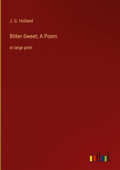 Bitter-Sweet; A Poem - Holland, J. G.