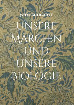 Unsere Märchen und unsere Biologie - Bungartz, Willi