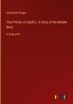 That Printer of Udell's; A Story of the Middle West - Wright, Harold Bell