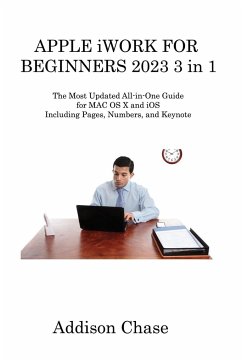 APPLE iWORK FOR BEGINNERS 2023 3 in 1 - Chase, Addison