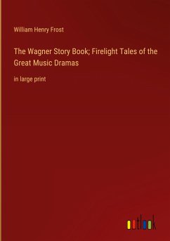 The Wagner Story Book; Firelight Tales of the Great Music Dramas