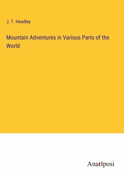 Mountain Adventures in Various Parts of the World - Headley, J. T.