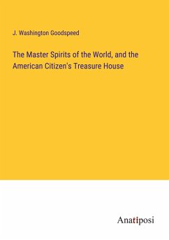 The Master Spirits of the World, and the American Citizen's Treasure House - Goodspeed, J. Washington