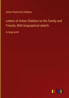 Letters of Anton Chekhov to His Family and Friends; With biographical sketch