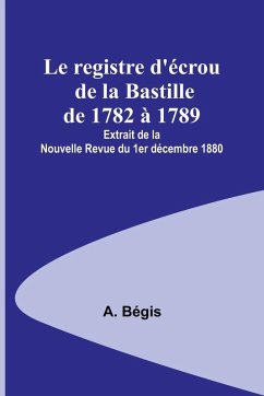 Cover Le registre d'écrou de la Bastille de 1782 à 1789; Extrait de la Nouvelle Revue du 1er décembre 1880