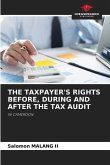THE TAXPAYER'S RIGHTS BEFORE, DURING AND AFTER THE TAX AUDIT