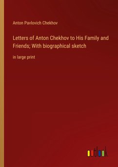 Letters of Anton Chekhov to His Family and Friends; With biographical sketch