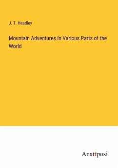 Mountain Adventures in Various Parts of the World - Headley, J. T.