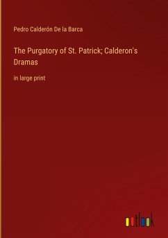 The Purgatory of St. Patrick; Calderon's Dramas - De La Barca, Pedro Calderón