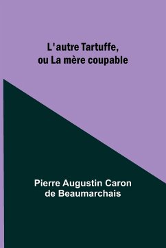 L'autre Tartuffe, ou La mère coupable - Beaumarchais, Pierre Augustin