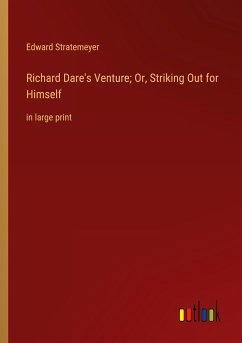 Richard Dare's Venture; Or, Striking Out for Himself - Stratemeyer, Edward
