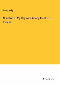 Narrative of My Captivity Among the Sioux Indians - Kelly, Fanny