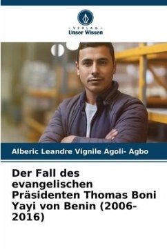 Der Fall des evangelischen Präsidenten Thomas Boni Yayi von Benin (2006-2016) - Agoli- Agbo, Alberic Leandre Vignile