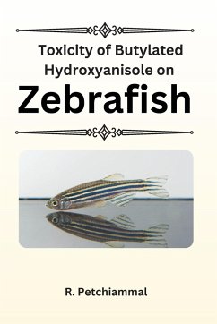 Toxicity of Butylated Hydroxyanisole on Zebrafish - Petchiammal, R.