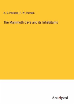 The Mammoth Cave and its Inhabitants - Packard, A. S.; Putnam, F. W.