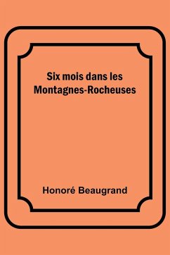 Six mois dans les Montagnes-Rocheuses - Beaugrand, Honoré