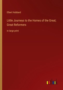 Little Journeys to the Homes of the Great; Great Reformers