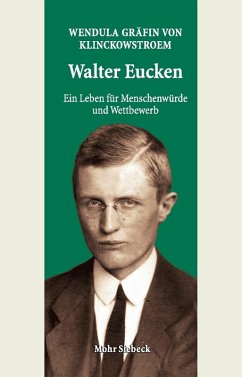 Walter Eucken: Ein Leben für Menschenwürde und Wettbewerb (eBook, PDF) - Klinckowstroem, Wendula Gräfin von