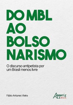 Do Mbl Ao Bolsonarismo: O Discurso Antipetista por um Brasil Menos Livre (eBook, ePUB) - Vieira, Fábio Antunes