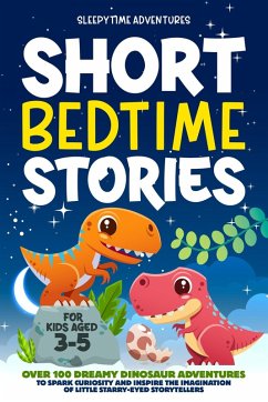 Short Bedtime Stories for Kids Aged 3-5: Over 100 Dreamy Dinosaur Adventures to Spark Curiosity and Inspire the Imagination of Little Starry-Eyed Storytellers (eBook, ePUB) - Adventures, Sleepytime