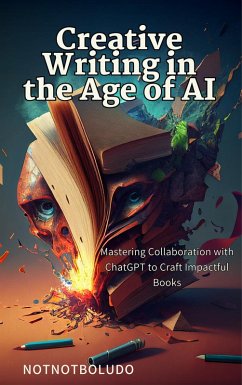 Creative Writing in the Age of AI: Mastering Collaboration with ChatGPT to Craft Impactful Books (eBook, ePUB) - NotNotBoludo