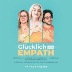 Glücklich als Empath: Wie Sie als hochsensible, empathische Person Ihr Mitgefühl und Ihre Emotionen richtig steuern. So erkennen, verstehen und nutzen Sie Ihre einzigartige Gabe (MP3-Download)