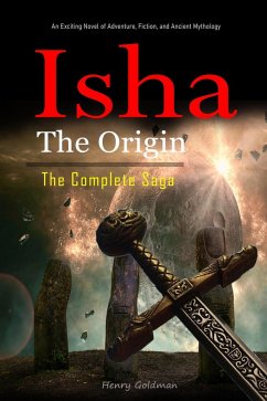 Isha The Origin: The Complete Saga: An Exciting Novel of Adventure, Fiction, and Ancient Mythology. (eBook, ePUB) - Goldman, Henry