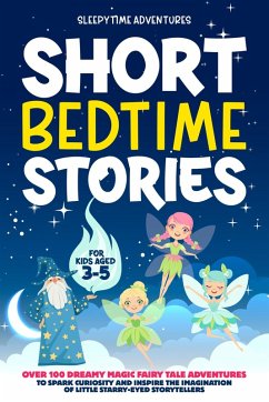 Short Bedtime Stories for Kids Aged 3-5: Over 100 Dreamy Magic Fairy Tale Adventures to Spark Curiosity and Inspire the Imagination of Little Starry-Eyed Storytellers (eBook, ePUB) - Adventures, Sleepytime