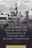 The School of Hillah and the Formation of Twelver Shi'i Islamic Tradition (eBook, PDF)