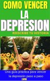 Como Vencer la Depresion - Reescribe Tu Historia (eBook, ePUB) Como Vencer la Depresion - Reescribe Tu Historia (eBook, ePUB)