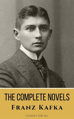 Franz Kafka: The Complete Novels - A Journey into the Surreal, Metamorphic World of Existentialism (eBook, ePUB) - Kafka, Franz; all, Classics for